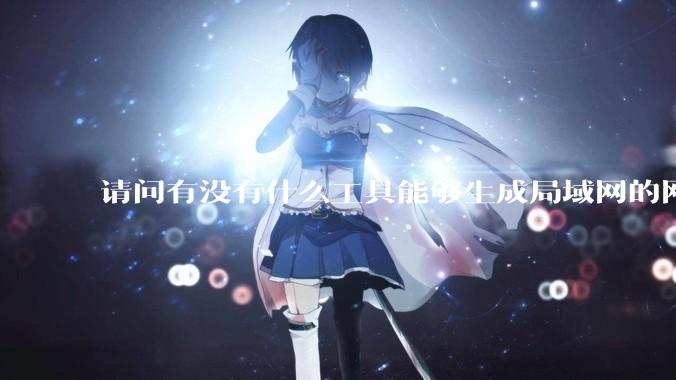请问有没有什么工具能够生成局域网的网络拓扑结构图？