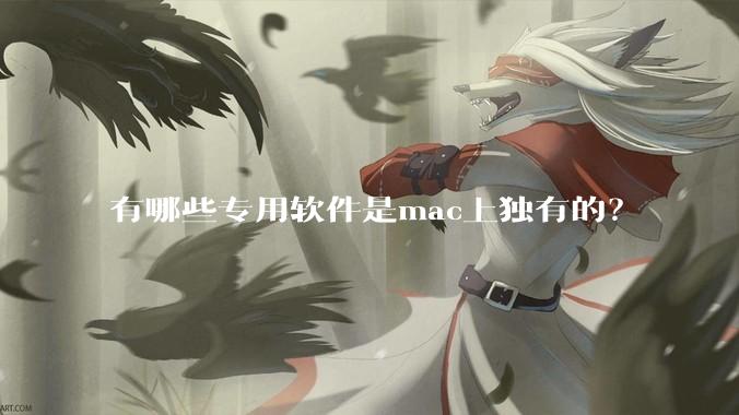 有哪些专用软件是mac上独有的？